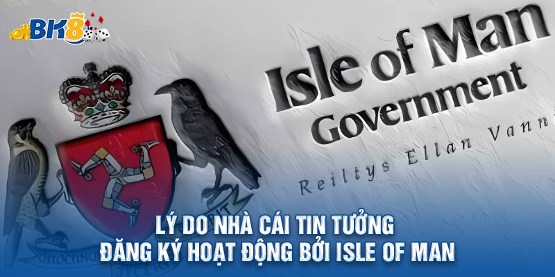 Lý do nhà cái tin tưởng đăng ký hoạt động bởi Isle Of Man