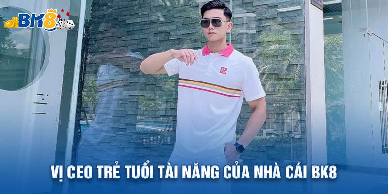 Vị CEO trẻ tuổi tài năng của nhà cái bk8 