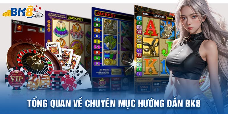 Tổng quan về chuyên mục hướng dẫn BK8