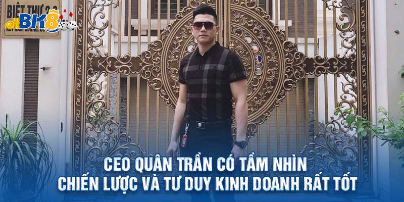 CEO Quân Trần có tầm nhìn chiến lược và tư duy kinh doanh rất tốt