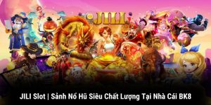 JILI Slot | Sảnh Nổ Hũ Siêu Chất Lượng Tại Nhà Cái BK8