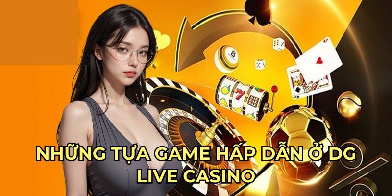 Những tựa game hấp dẫn ở DG Live Casino