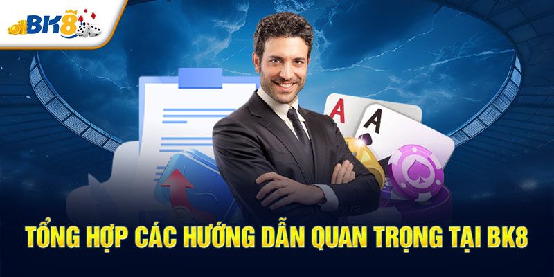 Tổng hợp các hướng dẫn quan trọng tại BK8