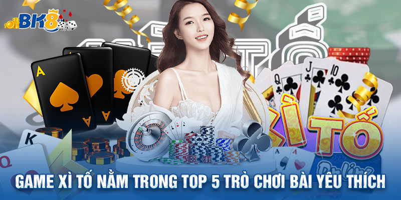 Game xì tố nằm trong top 5 trò chơi bài yêu thích