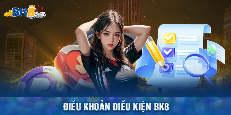 Điều khoản điều kiện BK8 là nội dung quan trọng